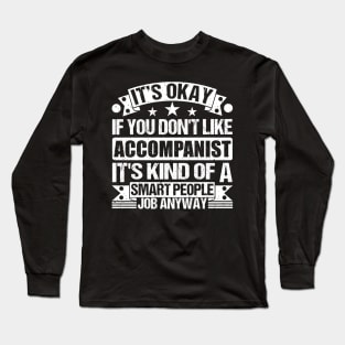 Accompanist lover It's Okay If You Don't Like Accompanist It's Kind Of A Smart People job Anyway Long Sleeve T-Shirt